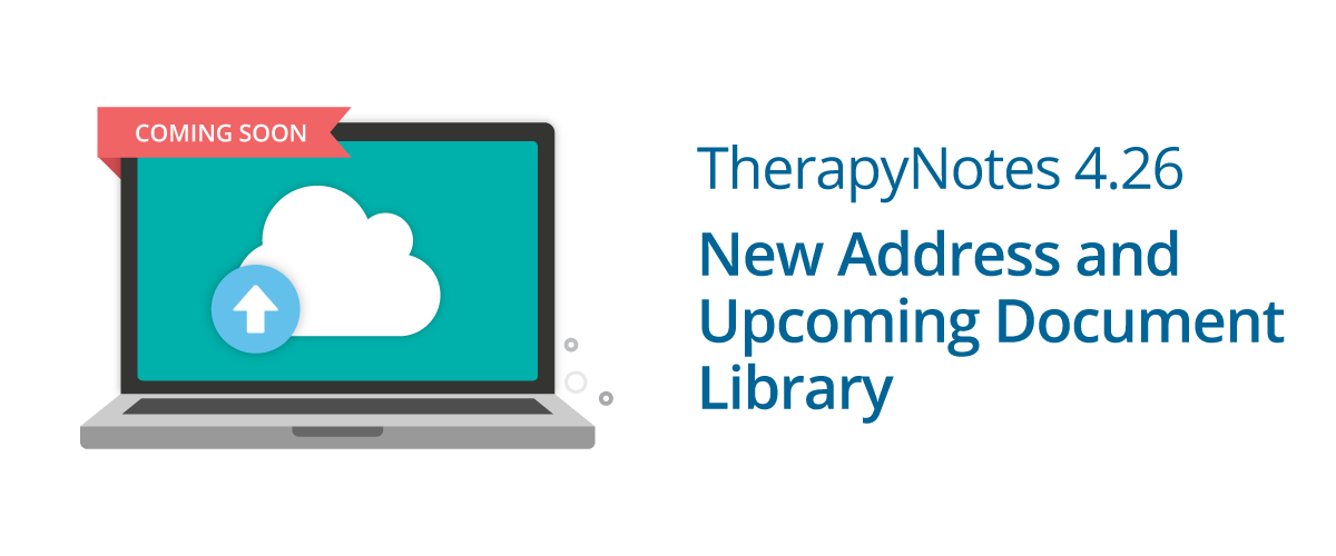 TherapyNotes 4.26 New Address and Upcoming Documents Library Feature